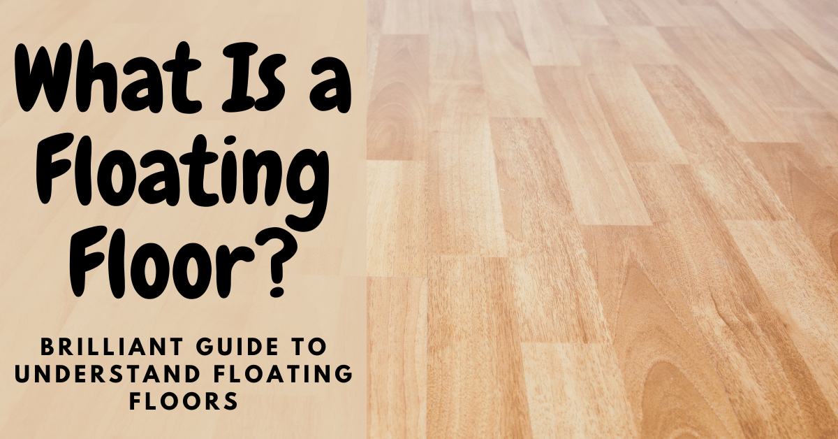 What Is a Floating Floor? (Brilliant Guide to Understand Floating