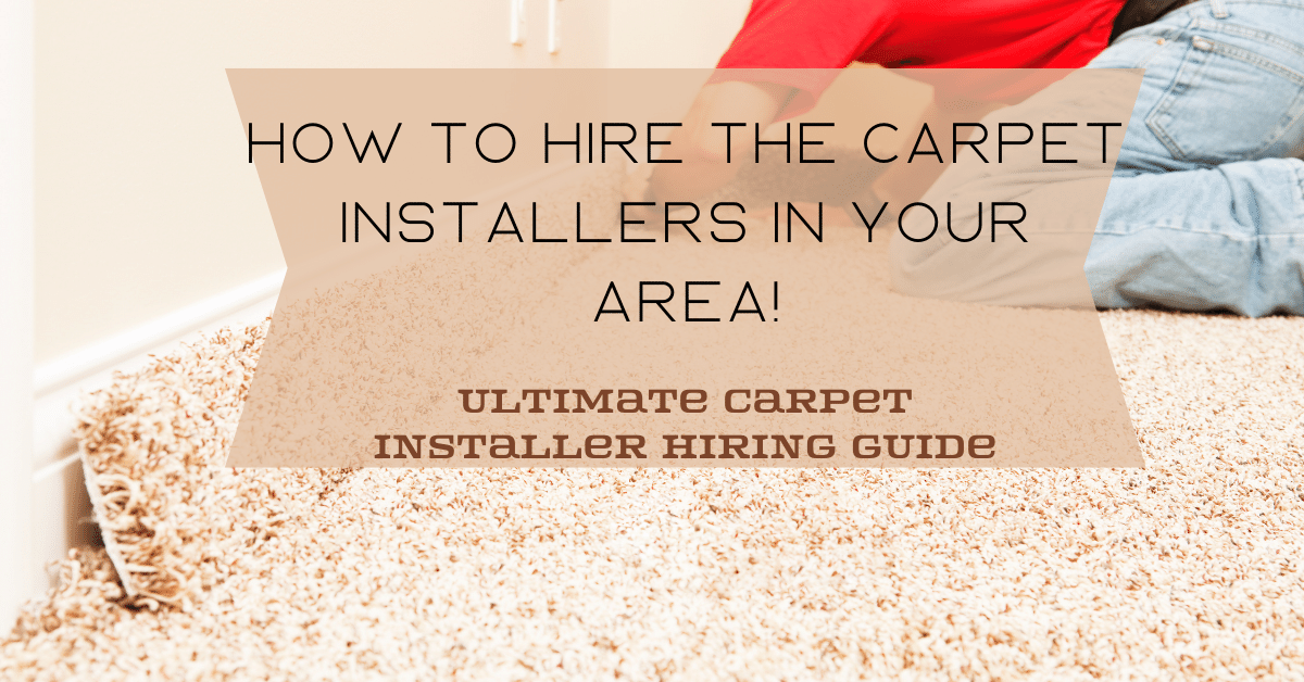 How To Hire the Carpet Installers in Your Area! (Ultimate Carpet