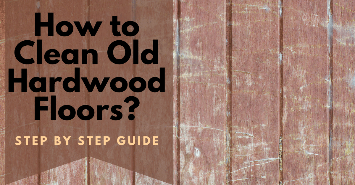 How to Clean Old Hardwood Floors? (Step by Step Guide) Carpet and Rug