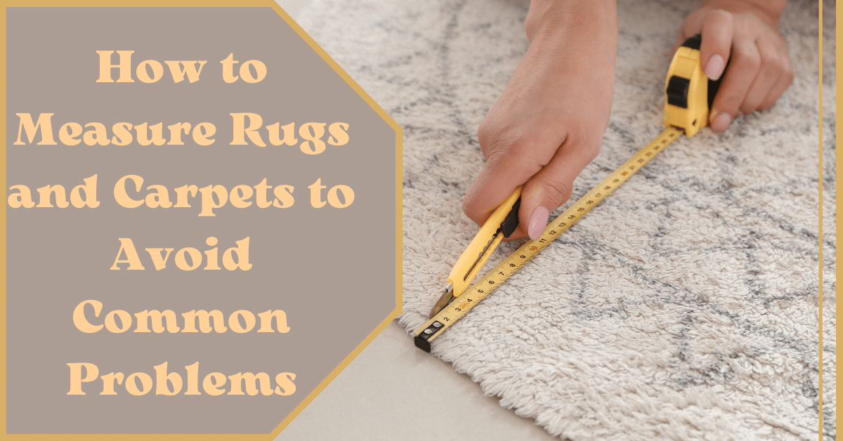 How to Measure Rugs and Carpets to Avoid Common Problems Carpet and