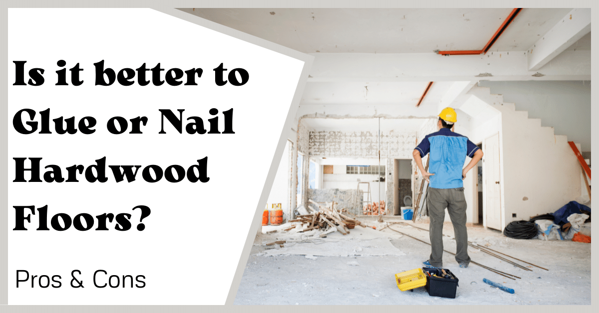 Is it better to Glue or Nail Hardwood Floors? (Pros & cons) Carpet