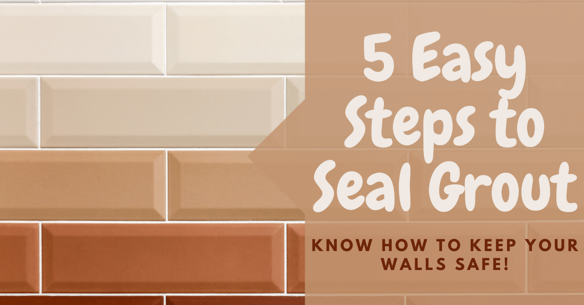 5 Easy Steps to Seal Grout. (Know How to Keep Your Walls Safe