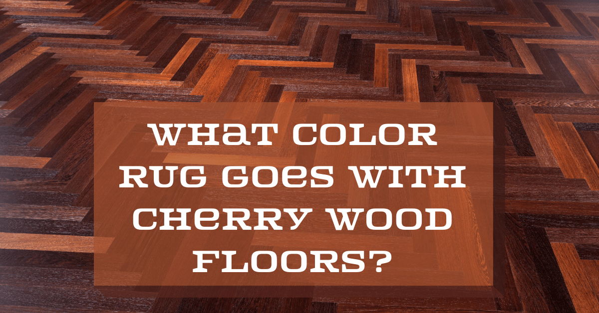 What Color Rug Goes with Cherry Wood Floors? Carpet and Rug World